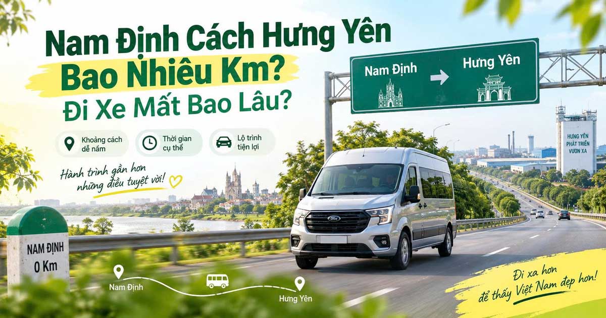 Nam Định Cách Hưng Yên Bao Nhiêu Km? Đi Xe Mất Bao Lâu?
