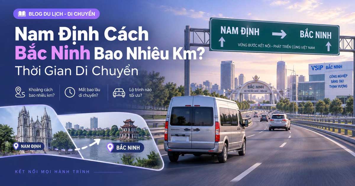 Nam Định Cách Bắc Ninh Bao Nhiêu Km? Thời Gian Di Chuyển