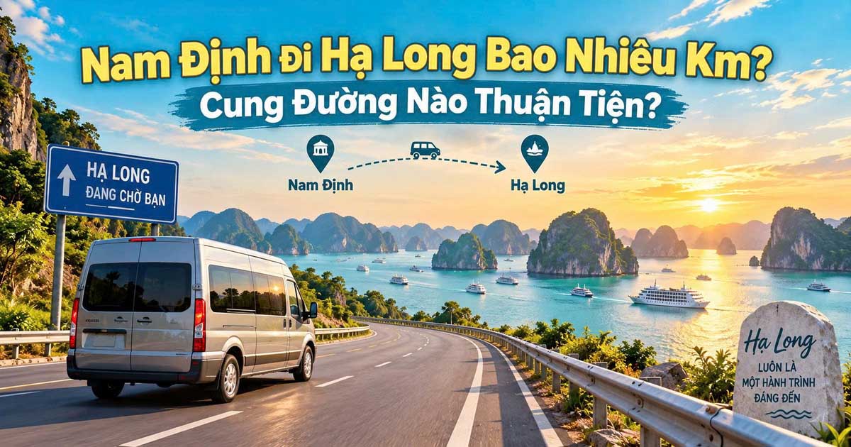 Nam Định Đi Hạ Long Bao Nhiêu Km? Cung Đường Nào Thuận Tiện?