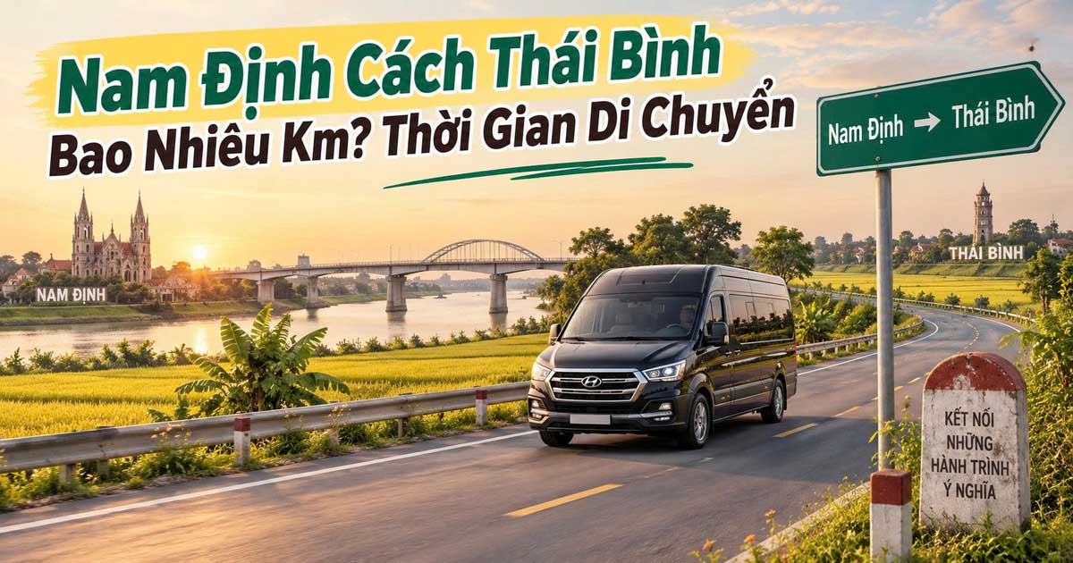 Nam Định Cách Thái Bình Bao Nhiêu Km? Thời Gian Di Chuyển